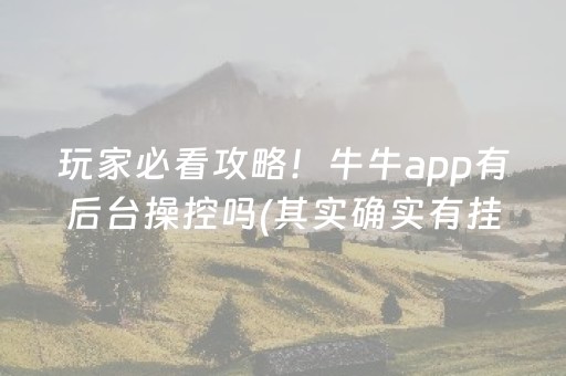 玩家必看攻略！牛牛app有后台操控吗(其实确实有挂)