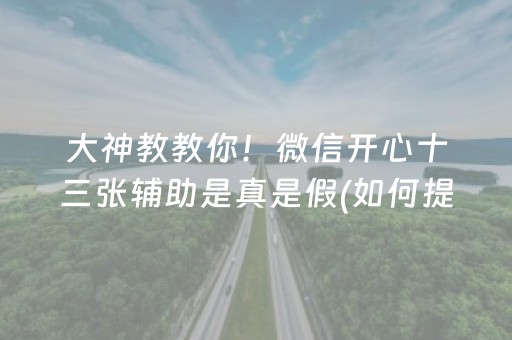 大神教教你！微信开心十三张辅助是真是假(如何提高胜率)