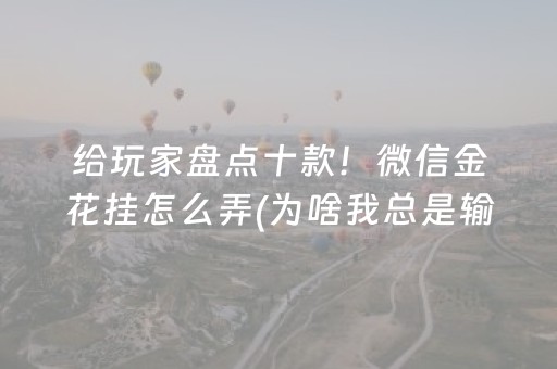 给玩家盘点十款！微信金花挂怎么弄(为啥我总是输)