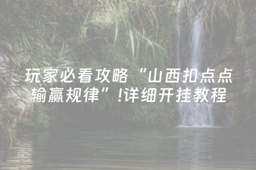 玩家必看攻略“山西扣点点输赢规律”!详细开挂教程-抖音