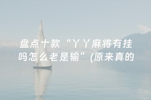 盘点十款“丫丫麻将有挂吗怎么老是输”(原来真的有挂)-抖音