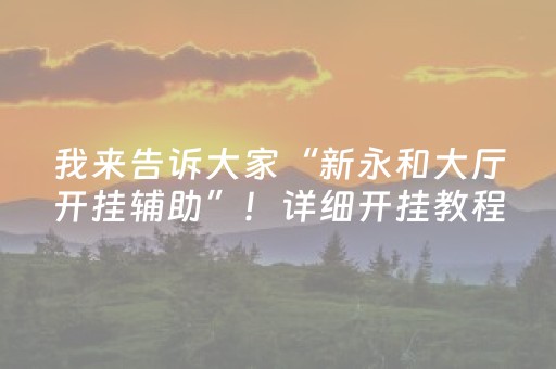 我来告诉大家“新永和大厅开挂辅助”！详细开挂教程（确实真的有挂)-抖音