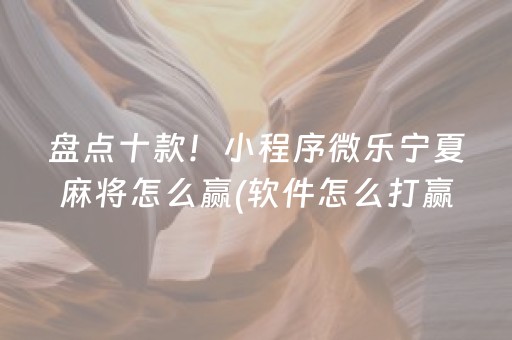 盘点十款！小程序微乐宁夏麻将怎么赢(软件怎么打赢)