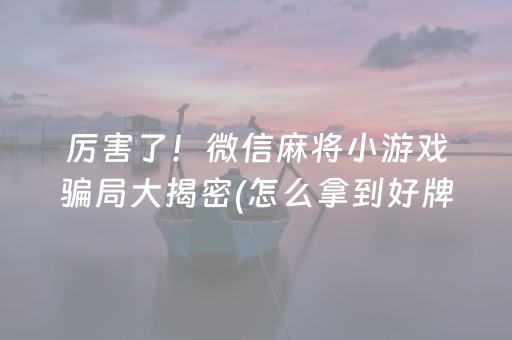 厉害了！微信麻将小游戏骗局大揭密(怎么拿到好牌)