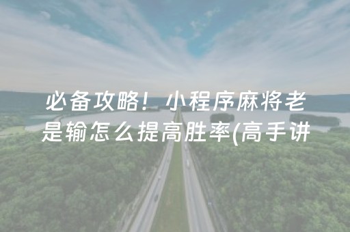 必备攻略！小程序麻将老是输怎么提高胜率(高手讲解技术)