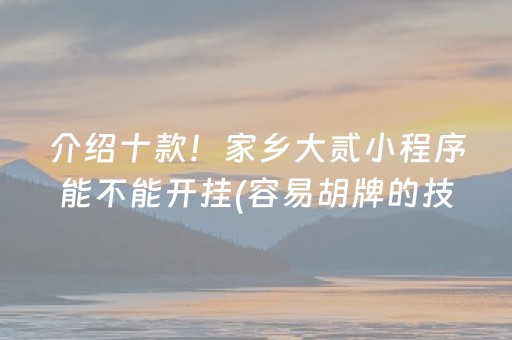 介绍十款！家乡大贰小程序能不能开挂(容易胡牌的技巧)