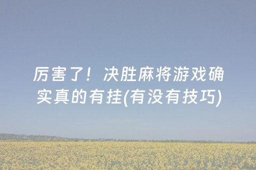 厉害了！决胜麻将游戏确实真的有挂(有没有技巧)