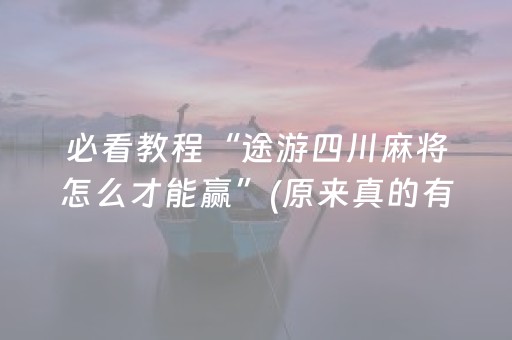 必看教程“途游四川麻将怎么才能赢”(原来真的有挂)-抖音