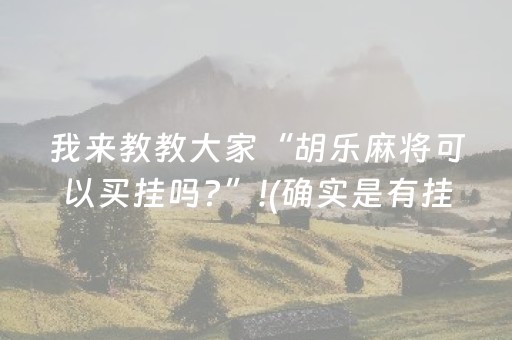 我来教教大家“胡乐麻将可以买挂吗?”!(确实是有挂)-抖音