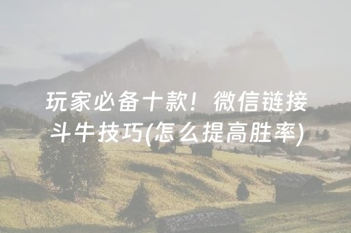 玩家必备十款！微信链接斗牛技巧(怎么提高胜率)