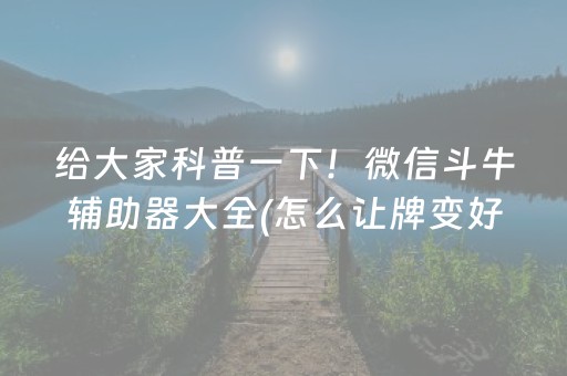 给大家科普一下！微信斗牛辅助器大全(怎么让牌变好)