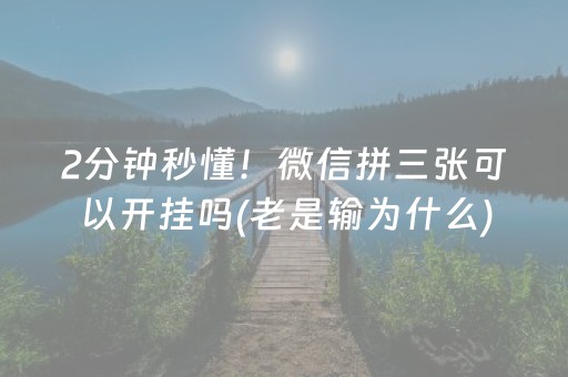 2分钟秒懂！微信拼三张可以开挂吗(老是输为什么)