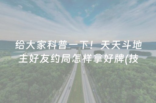 给大家科普一下！天天斗地主好友约局怎样拿好牌(技巧攻略怎样拿好牌)