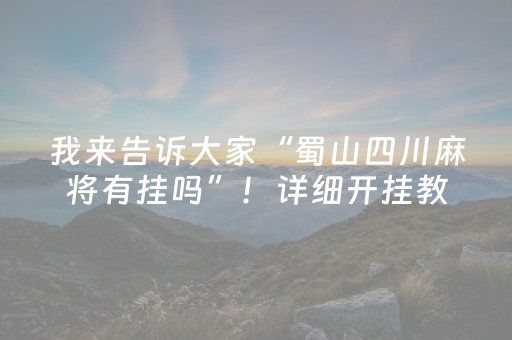 我来告诉大家“蜀山四川麻将有挂吗”！详细开挂教程（确实真的有挂)-抖音