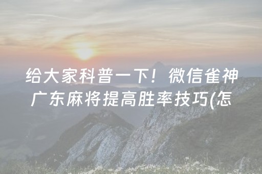 给大家科普一下！微信雀神广东麻将提高胜率技巧(怎么让系统发好牌)