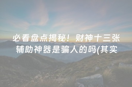 必看盘点揭秘！财神十三张辅助神器是骗人的吗(其实确实有挂)