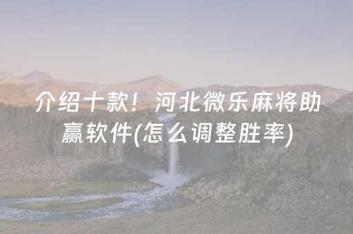 介绍十款！河北微乐麻将助赢软件(怎么调整胜率)