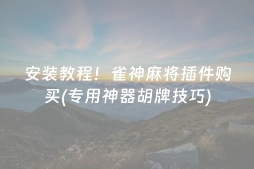 安装教程！雀神麻将插件购买(专用神器胡牌技巧)