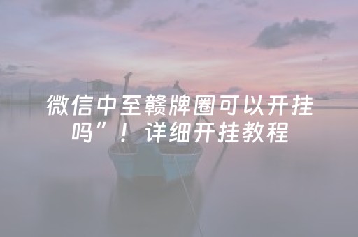 微信中至赣牌圈可以开挂吗”！详细开挂教程（确实真的有挂)-抖音