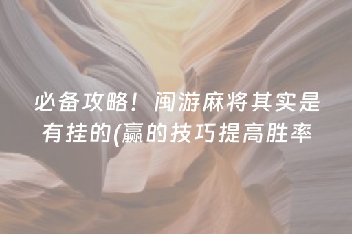 必备攻略！闽游麻将其实是有挂的(赢的技巧提高胜率)