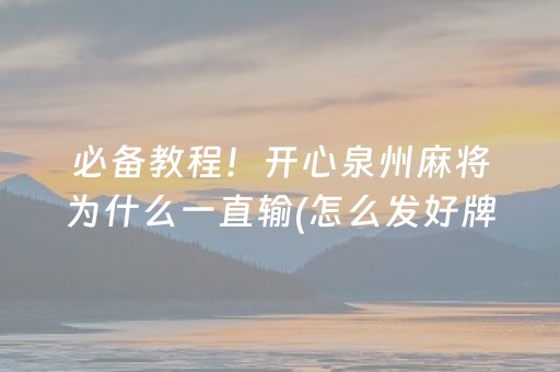 必备教程！开心泉州麻将为什么一直输(怎么发好牌)