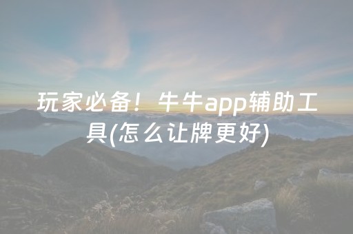 玩家必备！牛牛app辅助工具(怎么让牌更好)