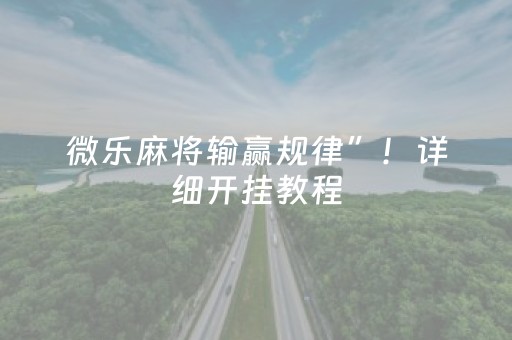 微乐麻将输赢规律”！详细开挂教程（确实真的有挂)-抖音