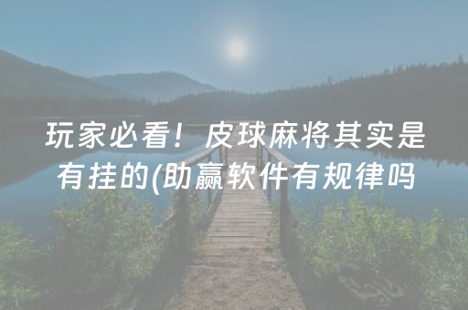 玩家必看！皮球麻将其实是有挂的(助赢软件有规律吗)