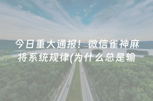 今日重大通报！微信雀神麻将系统规律(为什么总是输)