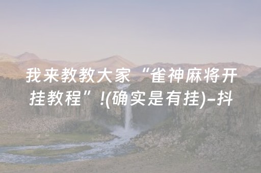 我来教教大家“雀神麻将开挂教程”!(确实是有挂)-抖音