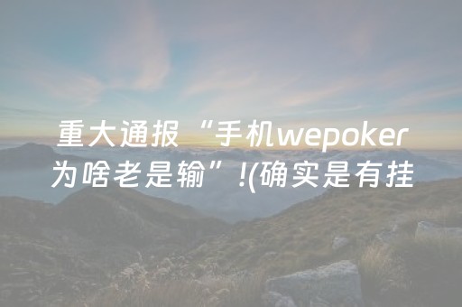 重大通报“手机wepoker为啥老是输”!(确实是有挂)-抖音