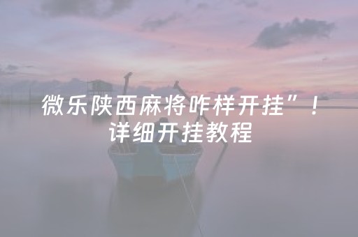 微乐陕西麻将咋样开挂”！详细开挂教程（确实真的有挂)-抖音