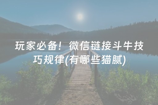 玩家必备！微信链接斗牛技巧规律(有哪些猫腻)