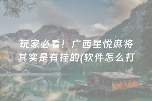 玩家必看！广西星悦麻将其实是有挂的(软件怎么打赢)