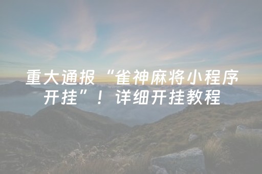 重大通报“雀神麻将小程序开挂”！详细开挂教程（确实真的有挂)-抖音