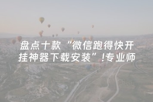 盘点十款“微信跑得快开挂神器下载安装”!专业师傅带你一起了解（详细教程）-抖音