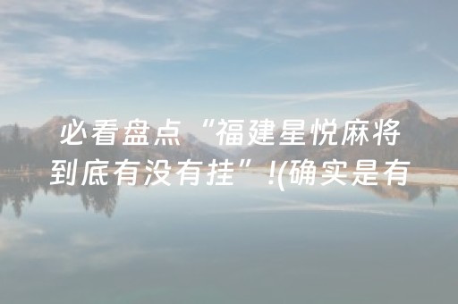 必看盘点“福建星悦麻将到底有没有挂”!(确实是有挂)-抖音