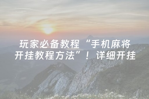 玩家必备教程“手机麻将开挂教程方法”！详细开挂教程（确实真的有挂)-抖音