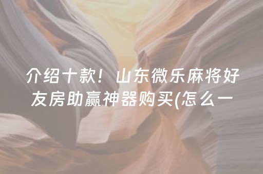 介绍十款！山东微乐麻将好友房助赢神器购买(怎么一直赢)