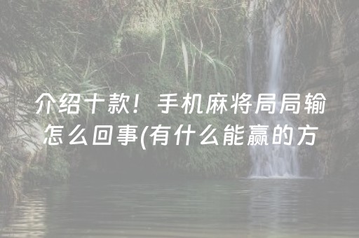 介绍十款！手机麻将局局输怎么回事(有什么能赢的方法)