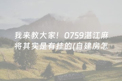 我来教大家！0759湛江麻将其实是有挂的(自建房怎么赢)