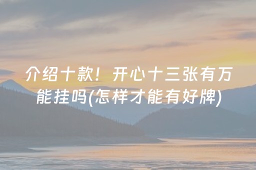 介绍十款！开心十三张有万能挂吗(怎样才能有好牌)