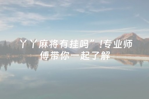 丫丫麻将有挂吗”!专业师傅带你一起了解（详细教程）-抖音