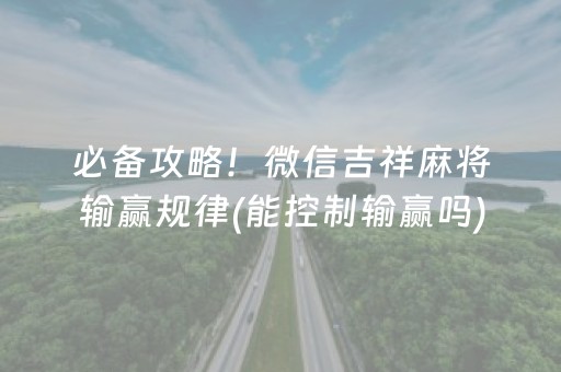 必备攻略！微信吉祥麻将输赢规律(能控制输赢吗)