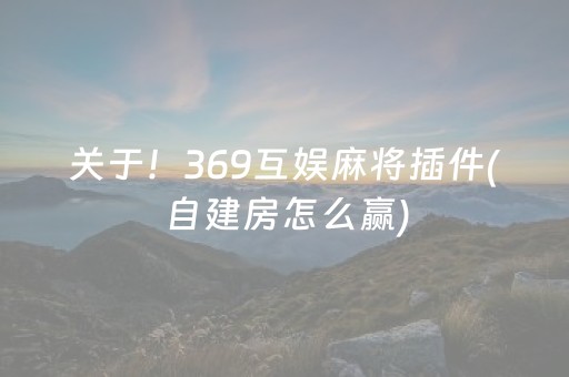 关于！369互娱麻将插件(自建房怎么赢)