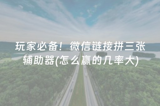 玩家必备！微信链接拼三张辅助器(怎么赢的几率大)