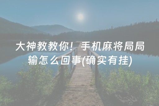 大神教教你！手机麻将局局输怎么回事(确实有挂)