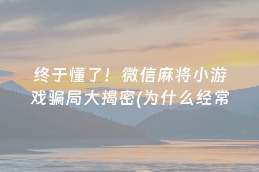 终于懂了！微信麻将小游戏骗局大揭密(为什么经常输)