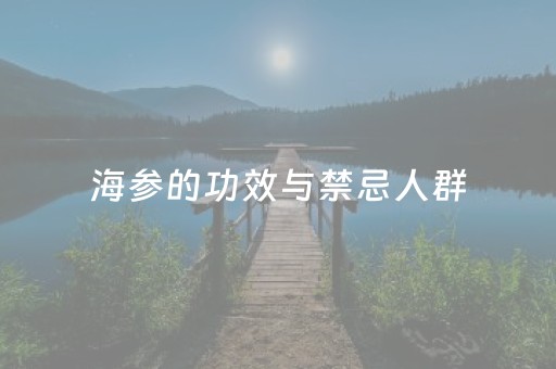 海参的功效与禁忌人群（海参的功效与禁忌人群高蛋白的食物有哪些?）