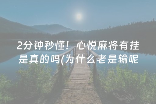 2分钟秒懂！心悦麻将有挂是真的吗(为什么老是输呢)